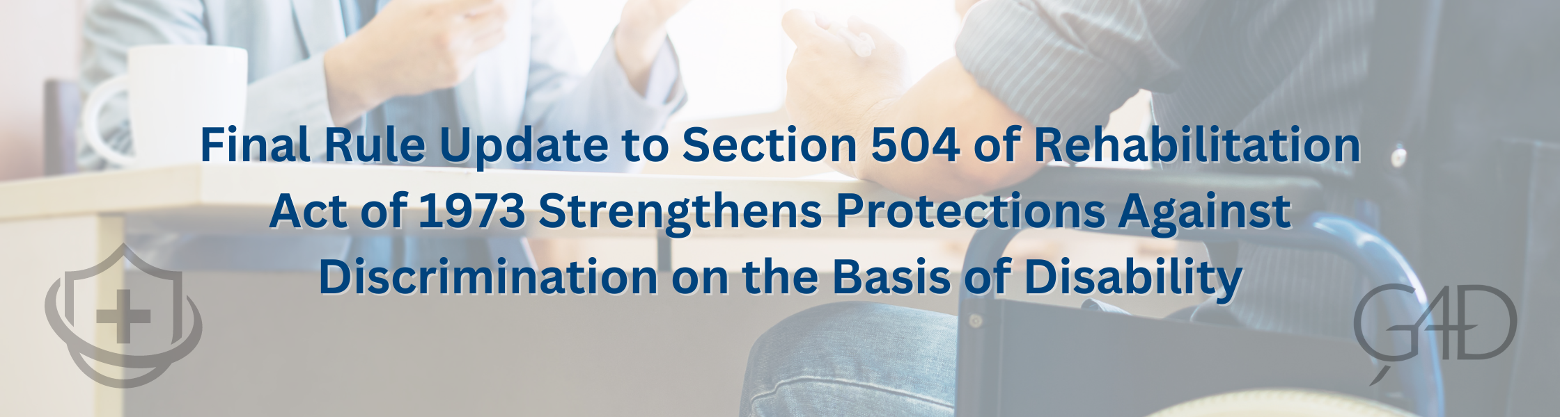 
Final Rule Update to Section 504 of Rehabilitation Act of 1973 Strengthens Protections Against Discrimination on the Basis of Disability